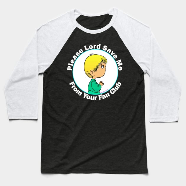 Please Lord Save Me From Your Fan Club Baseball T-Shirt by RainingSpiders